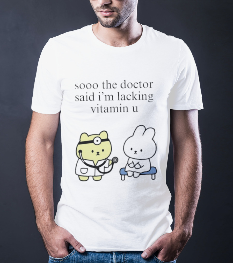Sooo The Doctor Said I'm Lacking Vitamin U Cute Bear And Bunny T-Shirt