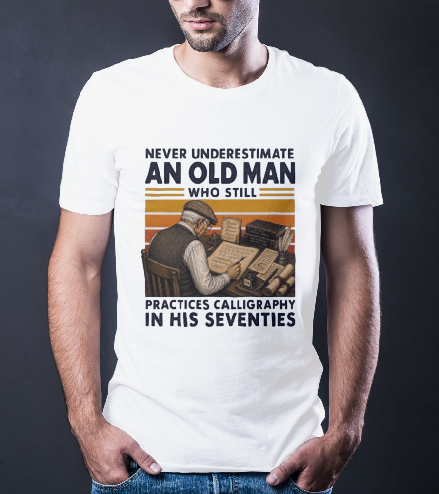 Never Underestimate An Old Man Who Still Practices Calligraphy In His Seventies T-Shirt