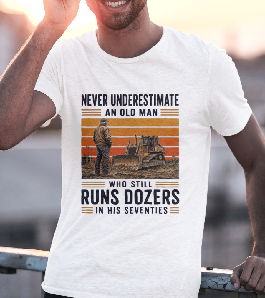 Never Underestimate An Old Man Running Dozers In His Seventies T-Shirt