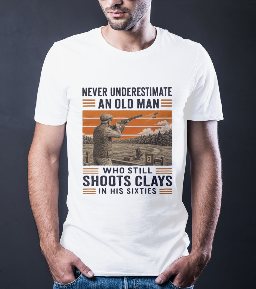 Never Underestimate An Old Man Shooting Clays In His Sixties T-Shirt