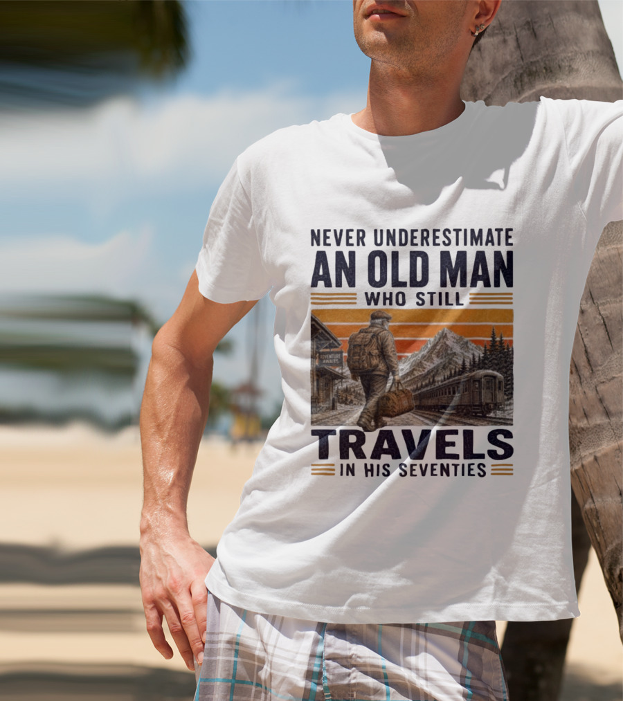 Never Underestimate An Old Man Adventure Awaits Travels In His Seventies T-Shirt