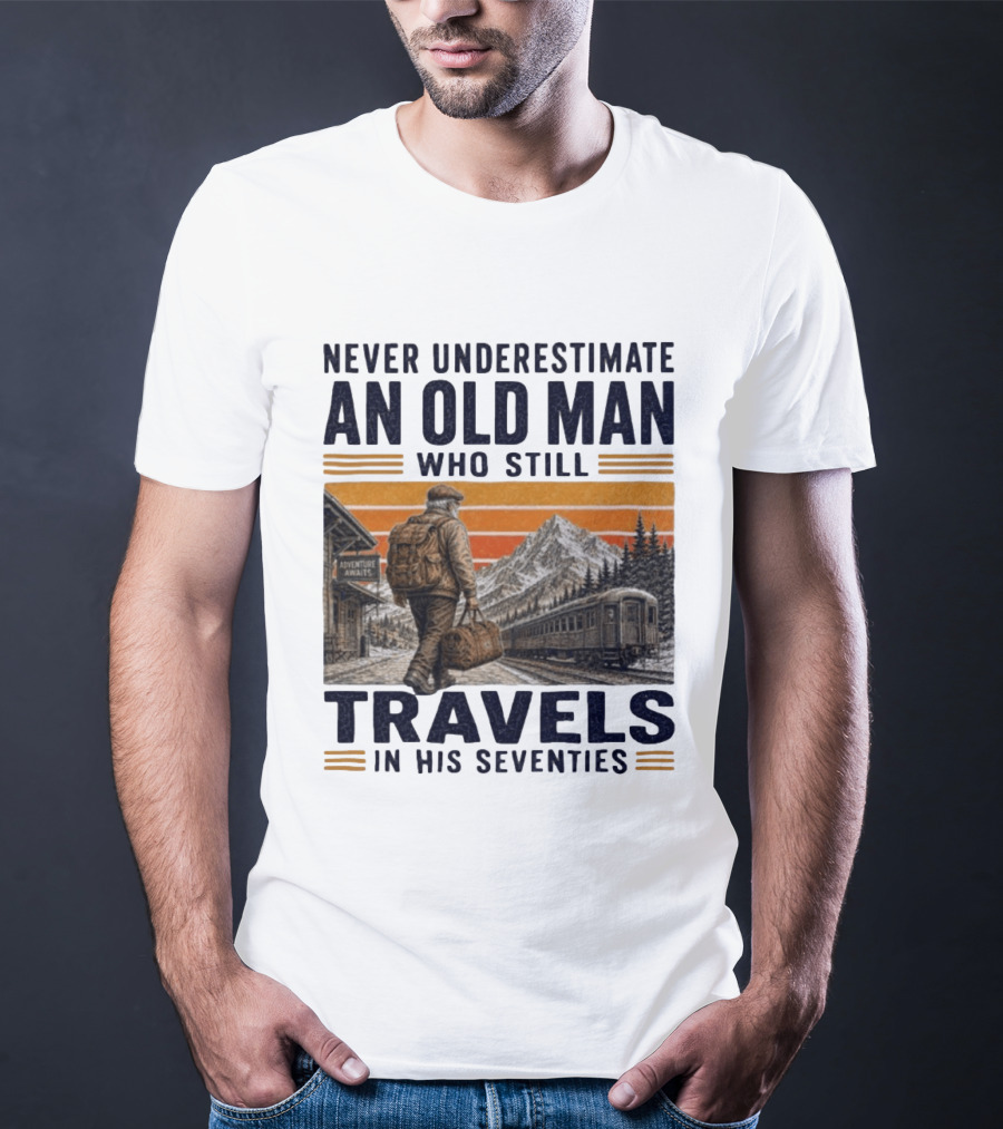 Never Underestimate An Old Man Adventure Awaits Travels In His Seventies T-Shirt