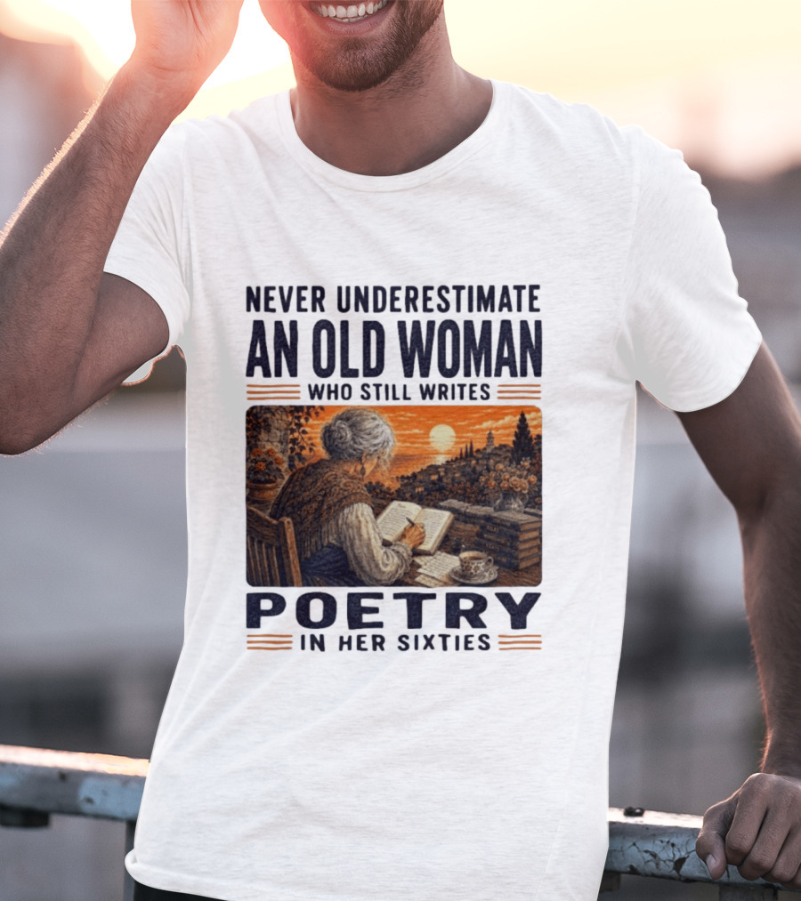 Never Underestimate An Old Woman Who Still Writes Poetry In Her Sixties Scenic Sunset Writing T-Shirt