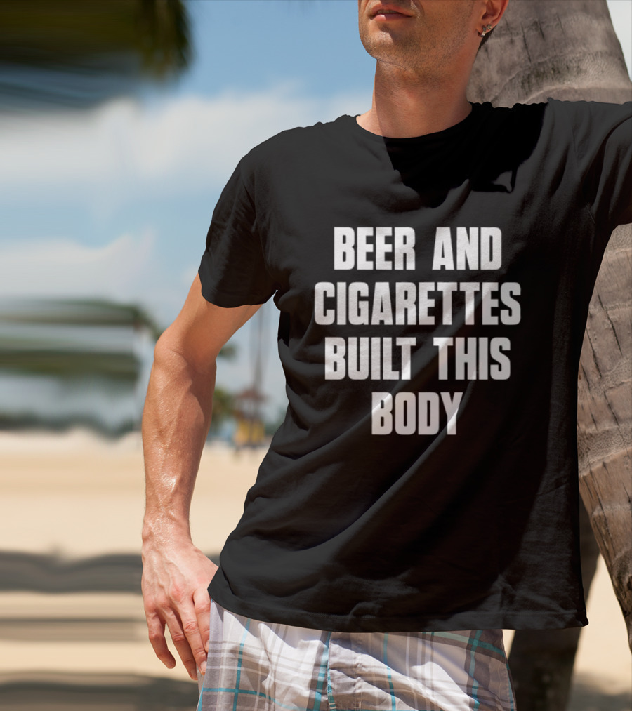 Beer And Cigarettes Built This Body Lifestyle Humor Bold White T-Shirt