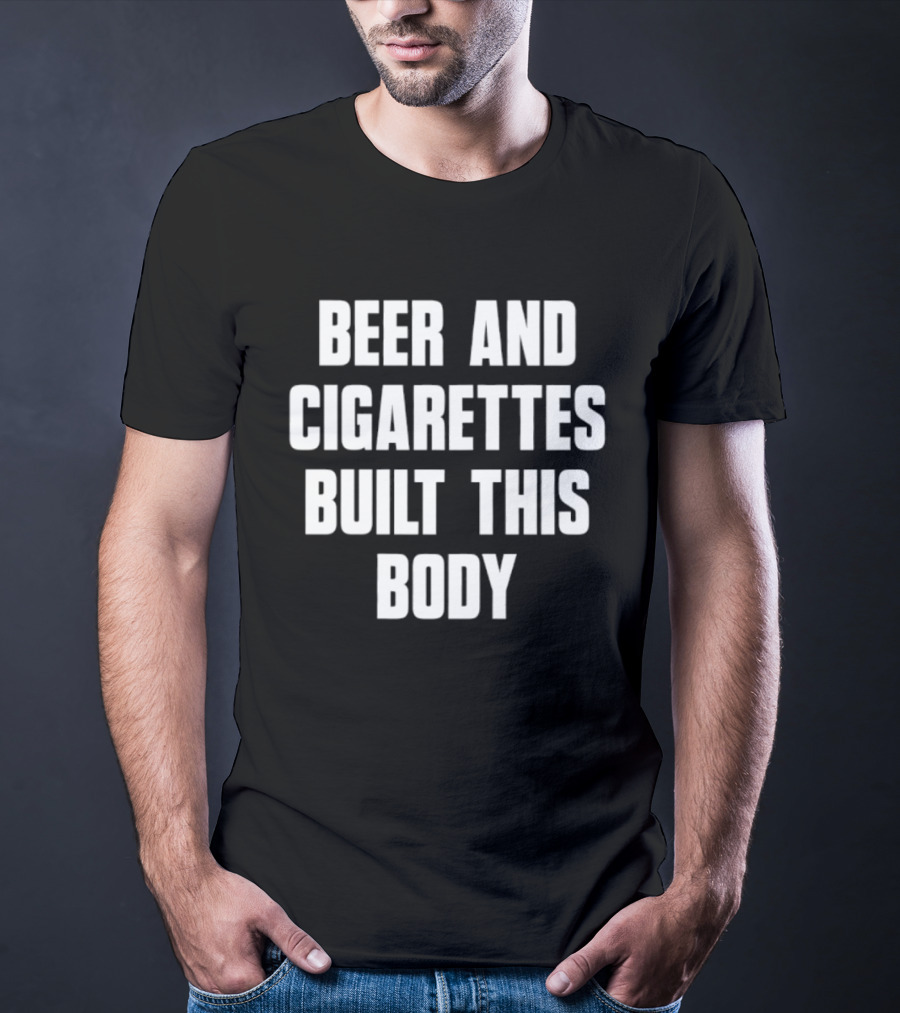 Beer And Cigarettes Built This Body Lifestyle Humor Bold White T-Shirt