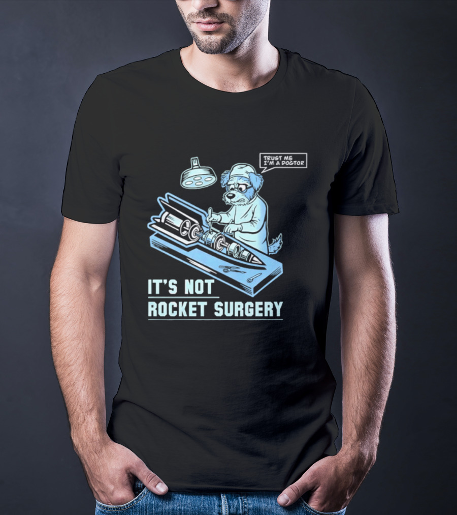 It's Not Rocket Surgery Trust Me I'm A Dogtor Veterinarian Humor T-Shirt