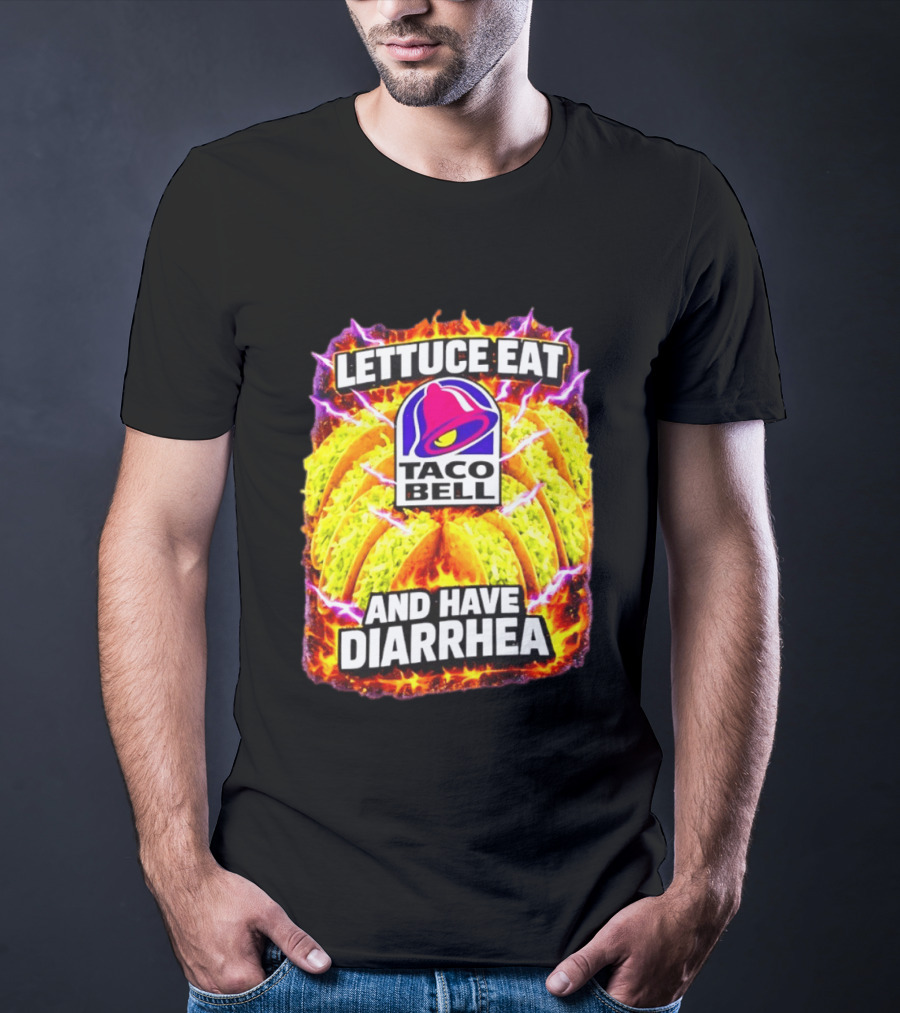 Lettuce Eat Taco Bell And Have Diarrhea T-Shirt