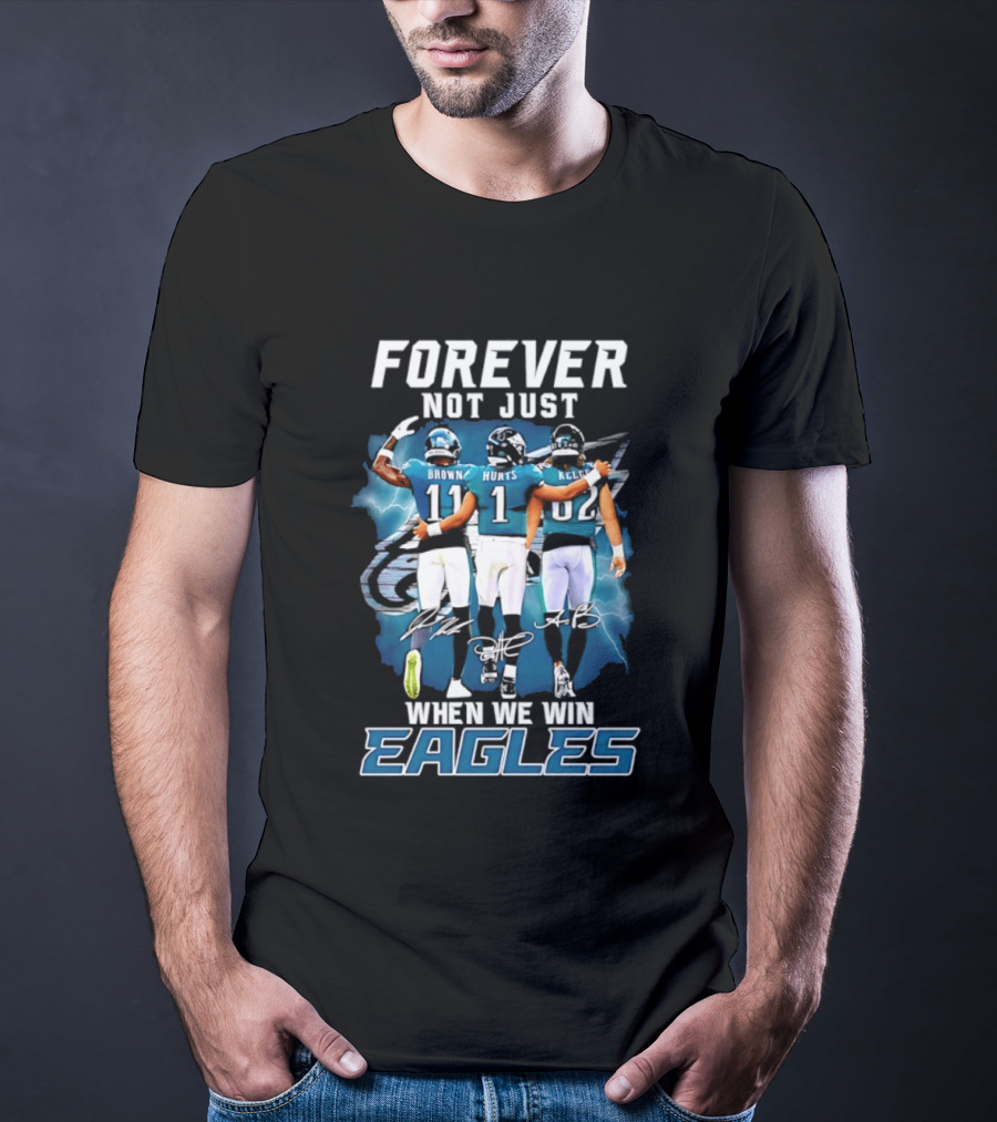 Forever Not Just When We Win Eagles Brown Hurts Kelce Signatures T-Shirt