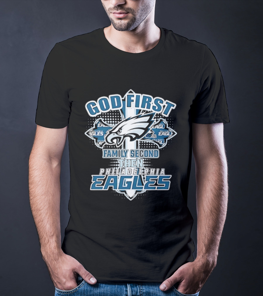 God First Family Second Then Philadelphia Eagles Fans Cross T-Shirt