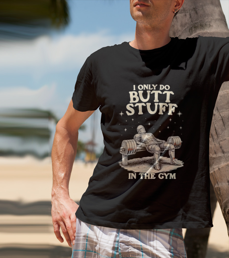 I Only Do Butt Stuff In The Gym Knight Weightlifting Bench Press T-Shirt