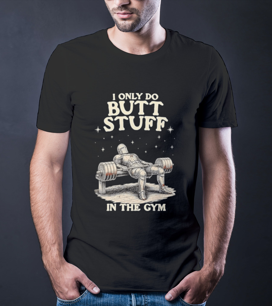 I Only Do Butt Stuff In The Gym Knight Weightlifting Bench Press T-Shirt