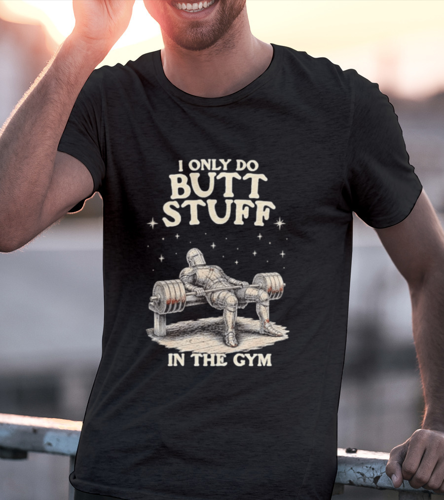 I Only Do Butt Stuff In The Gym Knight Weightlifting Bench Press T-Shirt