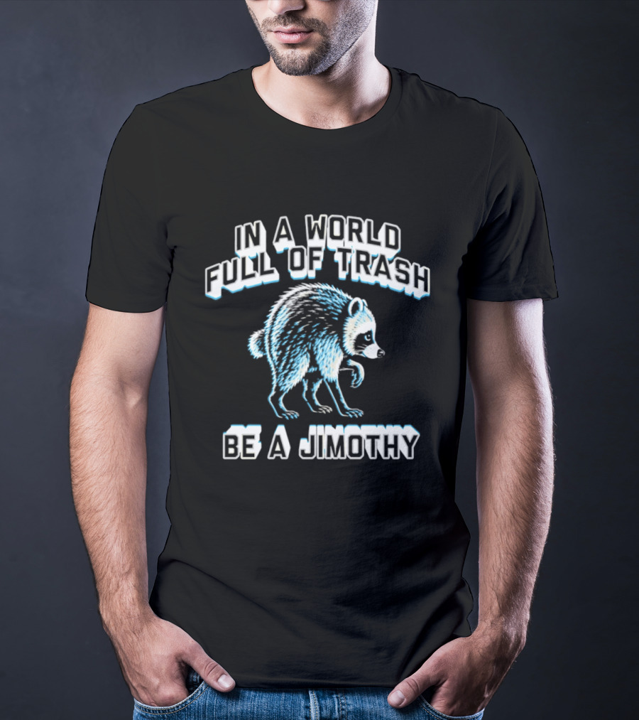In A World Full Of Trash Be A Jimothy Raccoon T-Shirt