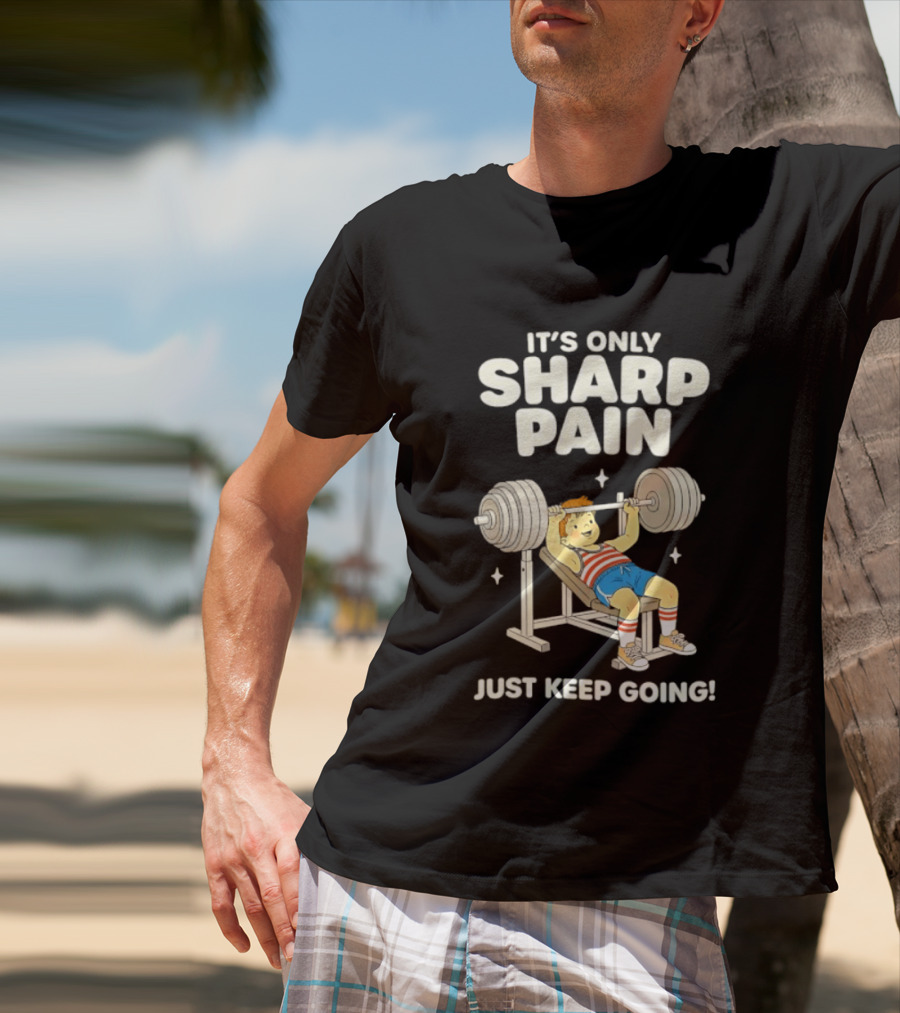 It's Only Sharp Pain Just Keep Going Weightlifting Motivation T-Shirt