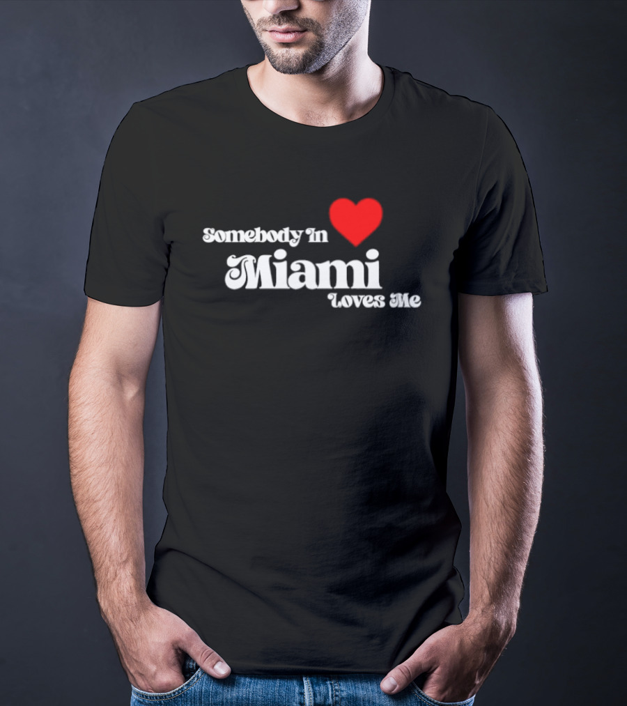 Somebody In Heart Miami Loves Me T-Shirt