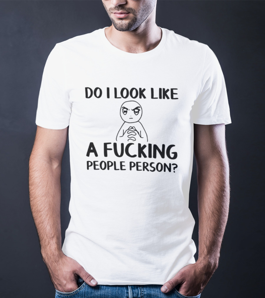 Do I Look Like A Fucking People Person Meme Character Sarcastic T-Shirt