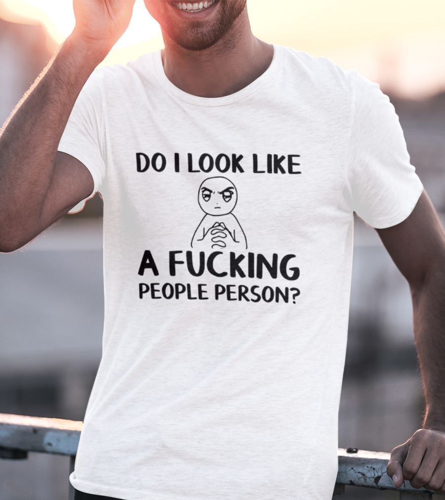 Do I Look Like A Fucking People Person Meme Character Sarcastic T-Shirt