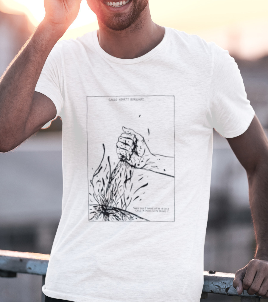 Gallo Hearty Burgundy Why Did I Wake Up In A Cold Cell A Mess With Blood T-Shirt