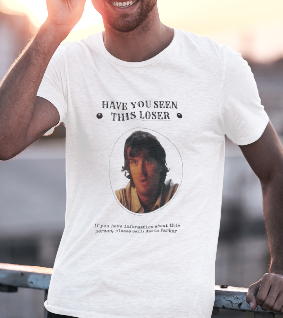 Have You Seen This Loser Kevin Parker Call If You Have Information T-Shirt
