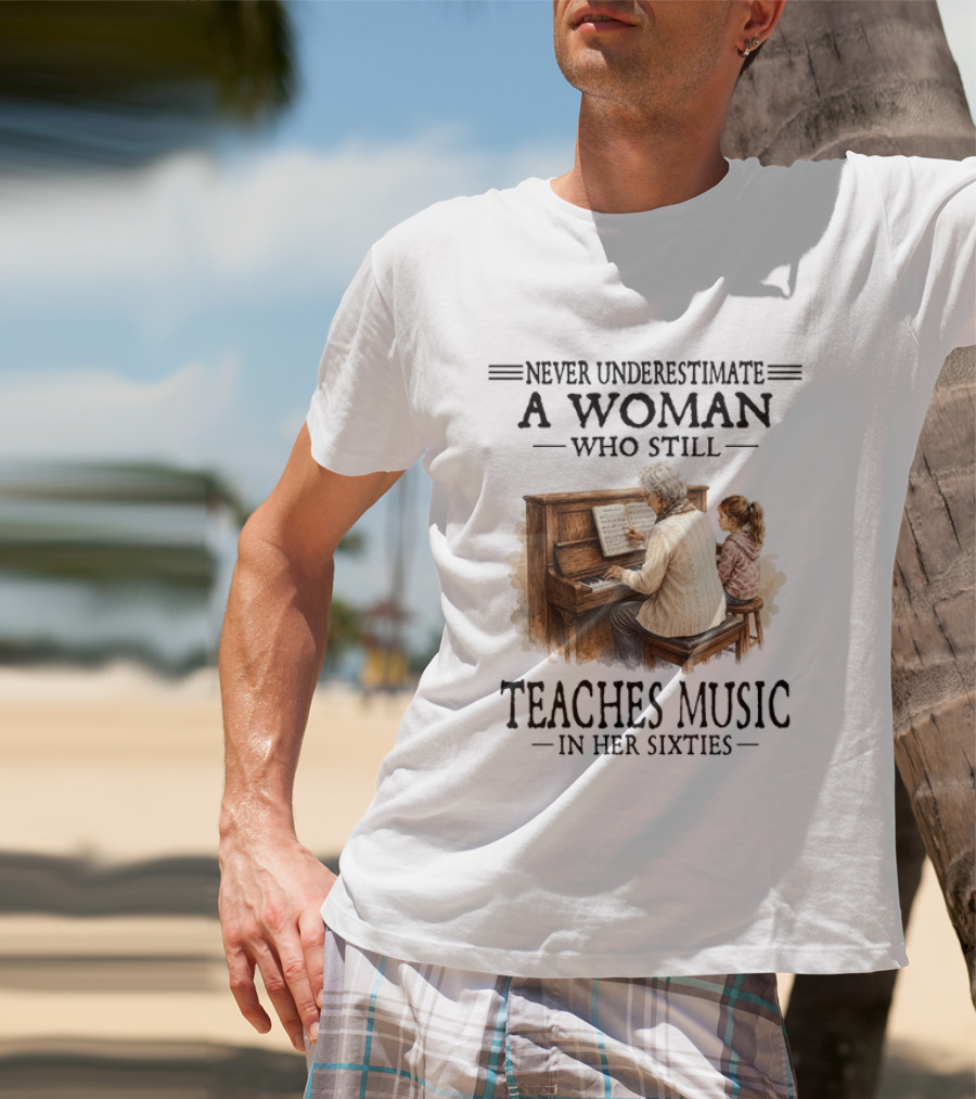 Never Underestimate A Woman Who Still Teaches Music In Her Sixties T-Shirt