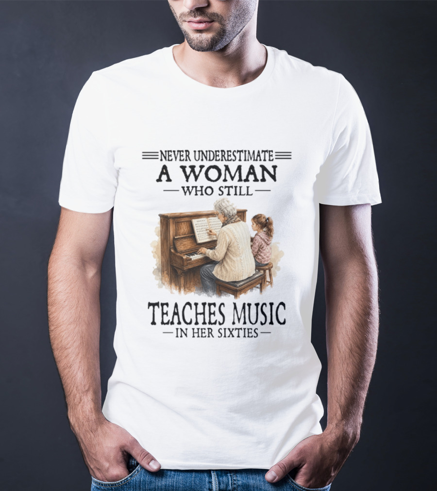 Never Underestimate A Woman Who Still Teaches Music In Her Sixties T-Shirt