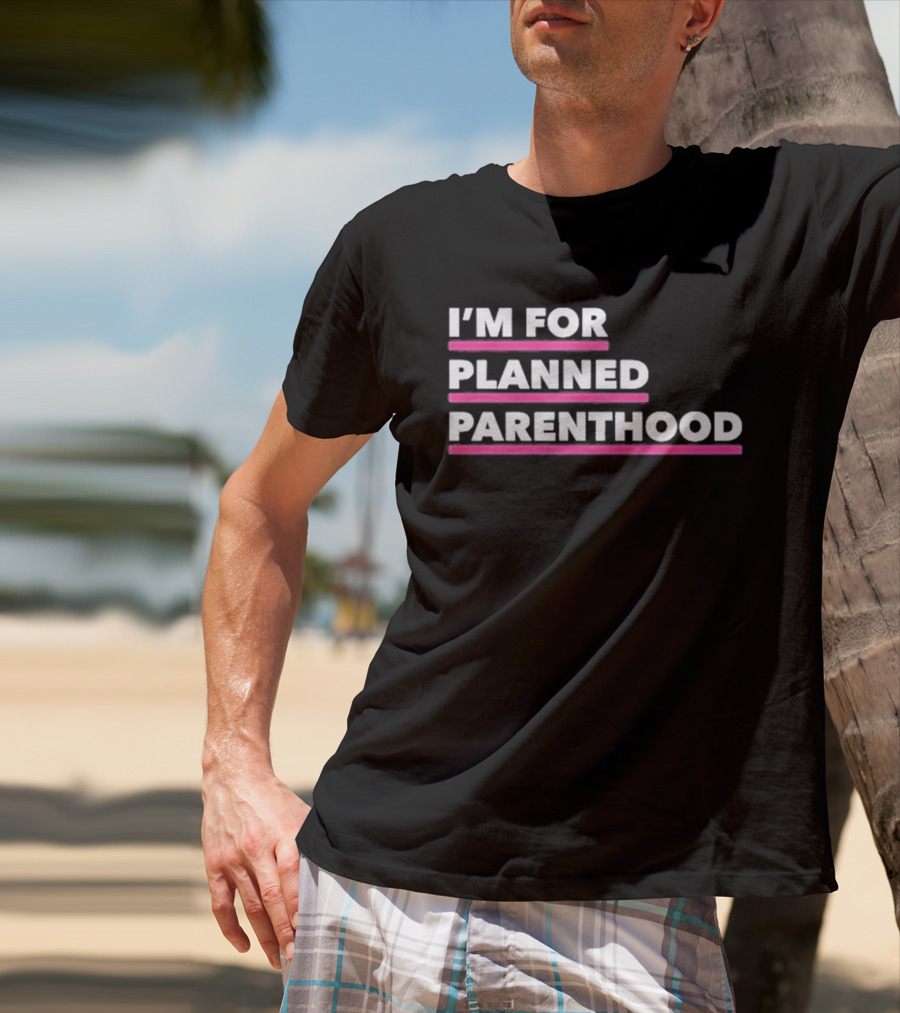 I'm For Planned Parenthood Support Empowerment Advocacy T-Shirt