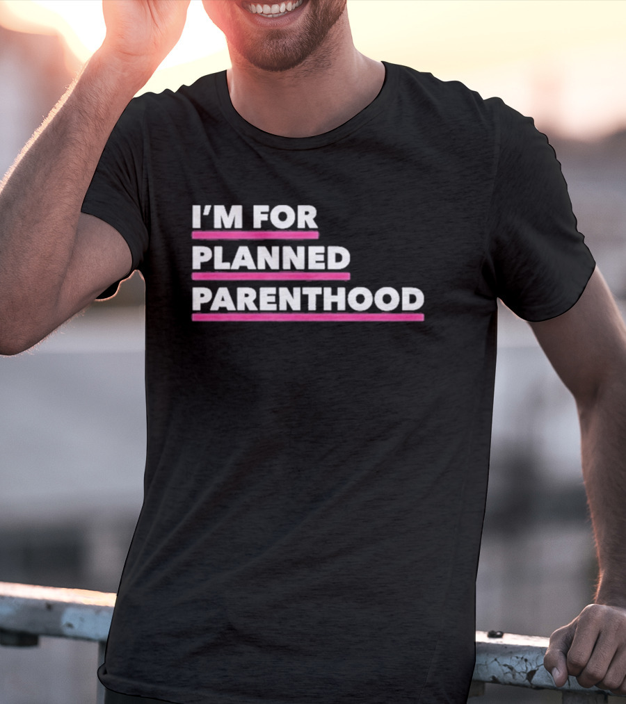 I'm For Planned Parenthood Support Empowerment Advocacy T-Shirt