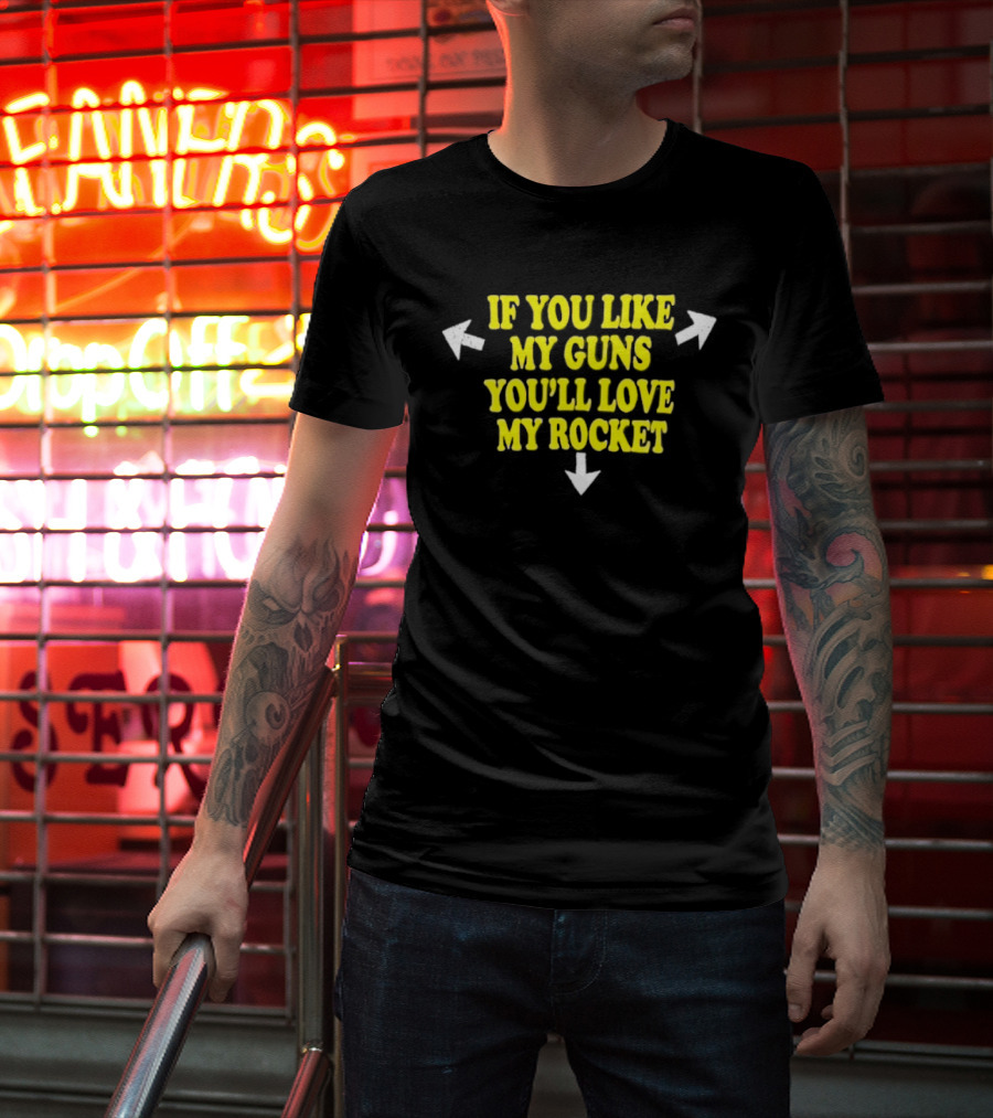 If You Like My Guns You'll Love My Rocket Arrows T-Shirt