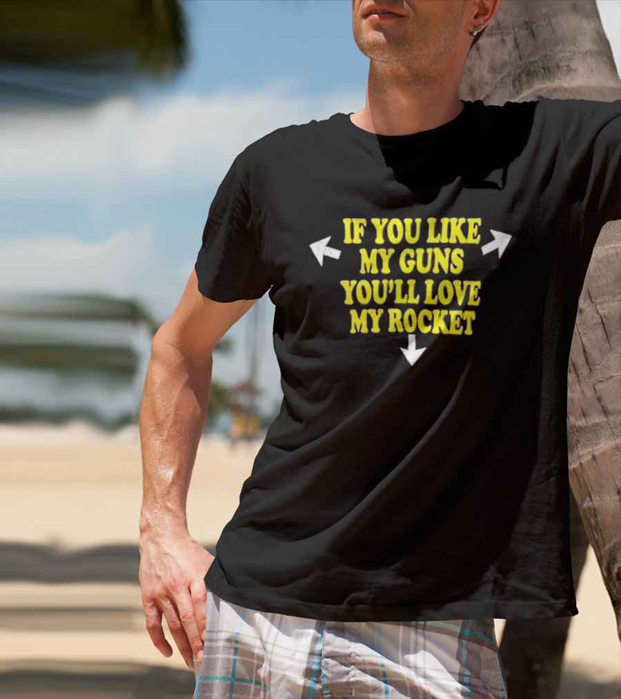 If You Like My Guns You'll Love My Rocket Arrows T-Shirt