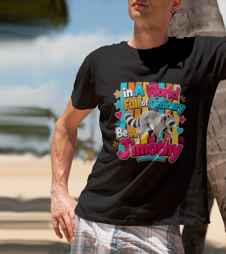 In A World Full Of Ordinary Be A Jimothy Raccoon T-Shirt