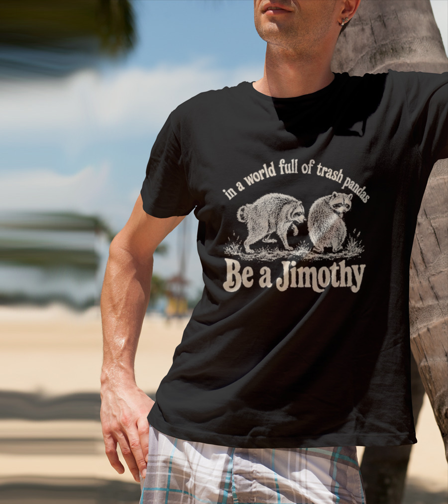 Trash Pandas Be A Jimothy Whimsical Animal Humor T-Shirt