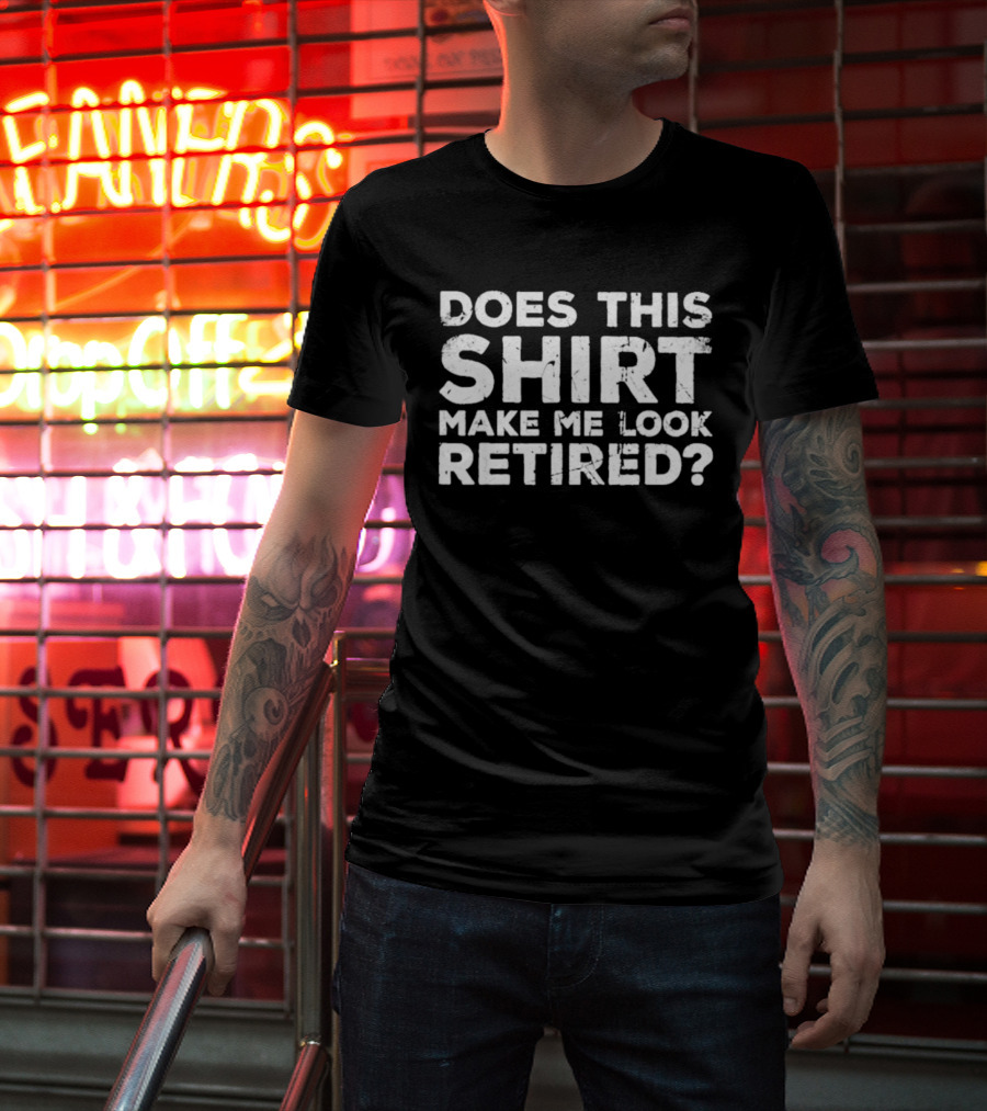 Does This Make Me Look Retired T-Shirt