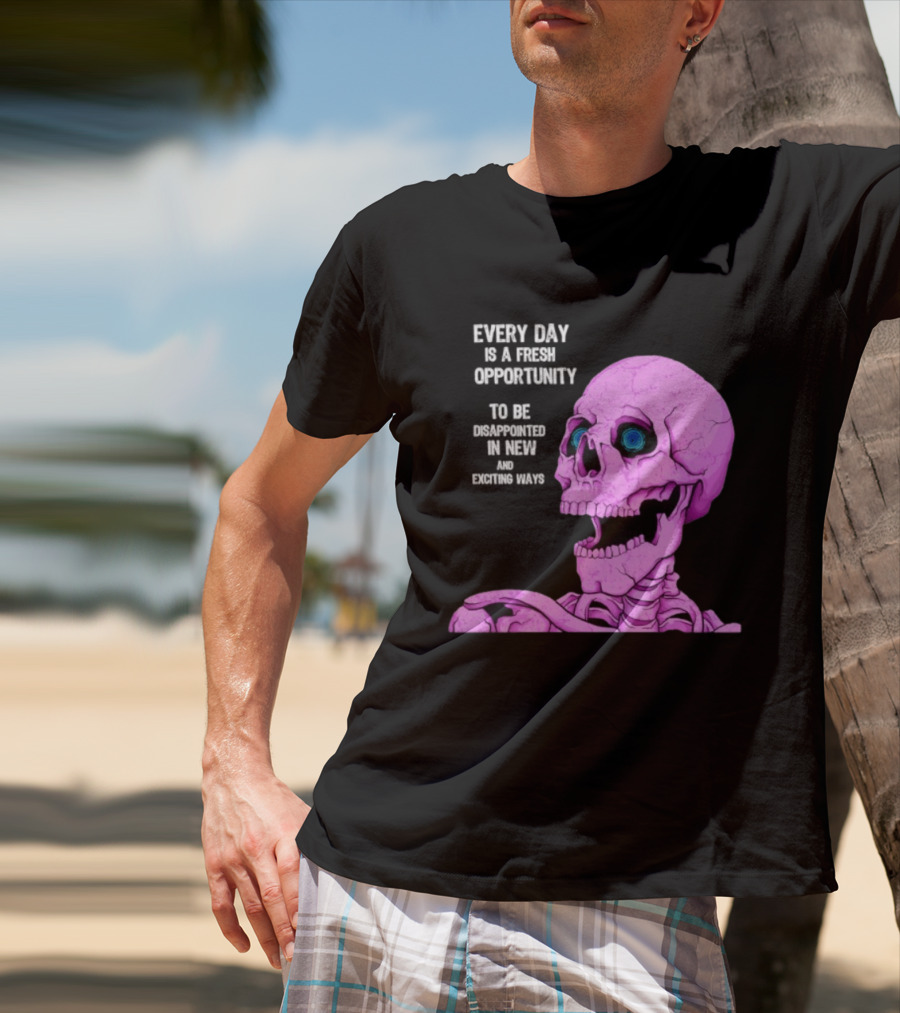 Every Day Is A Fresh Opportunity To Be Disappointed In New And Exciting Ways Pink Skeleton T-Shirt
