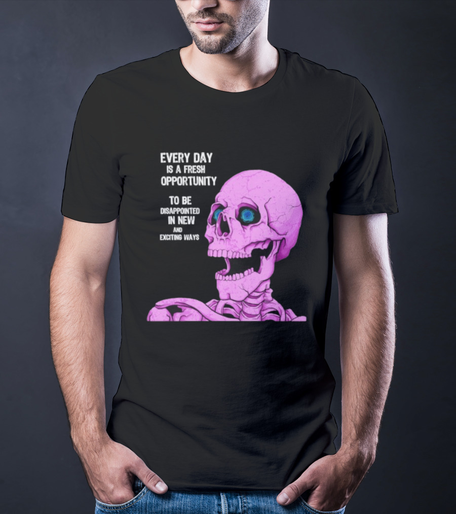 Every Day Is A Fresh Opportunity To Be Disappointed In New And Exciting Ways Pink Skeleton T-Shirt