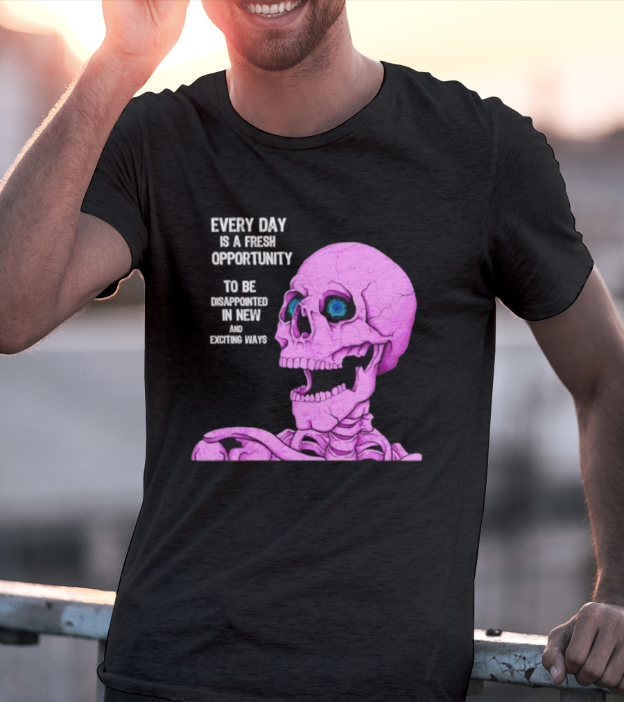 Every Day Is A Fresh Opportunity To Be Disappointed In New And Exciting Ways Pink Skeleton T-Shirt