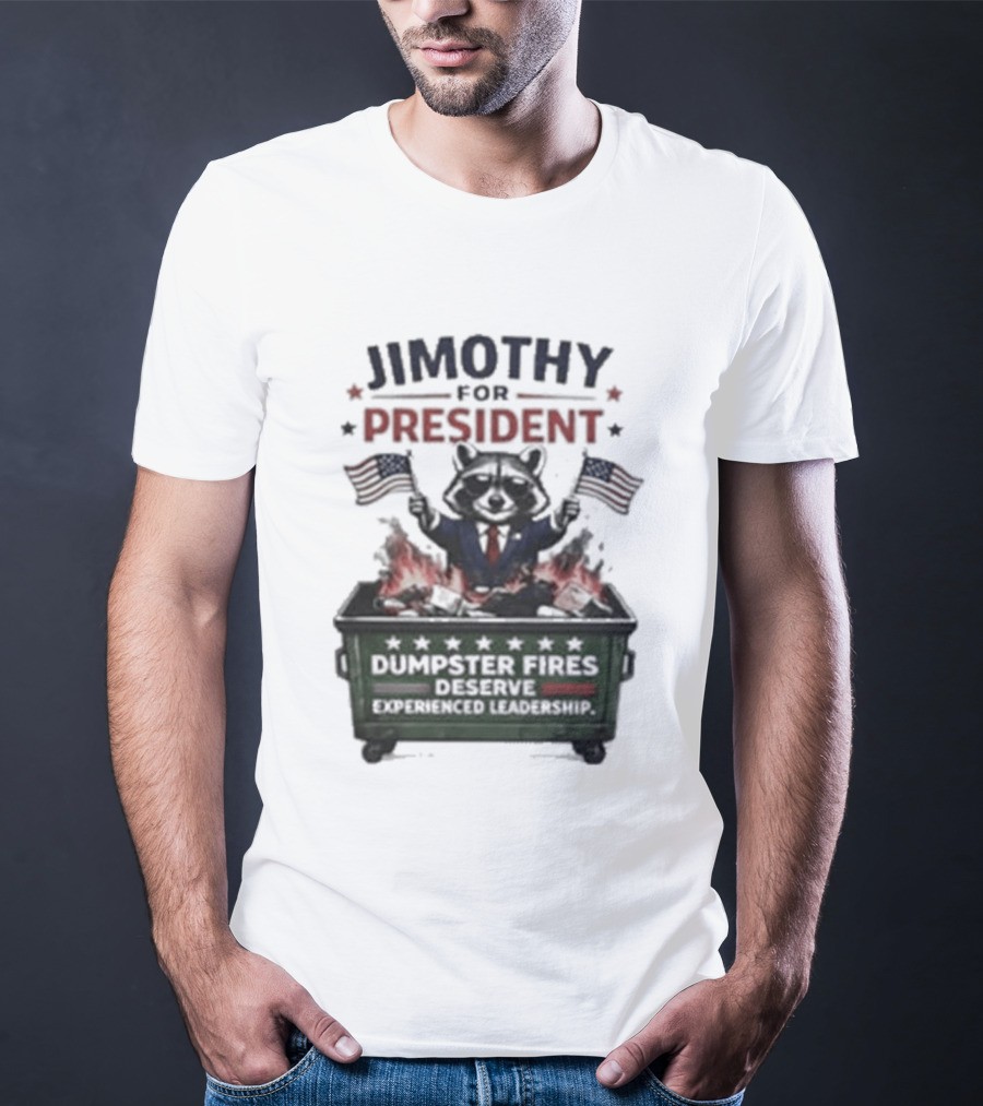 Jimothy For President Raccoon Dumpster Fires Deserve Experienced Leadership T-Shirt