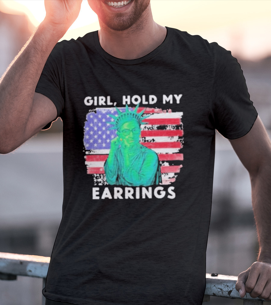 Girl Hold My Earrings Ruth Bader Ginsburg Statue Of Liberty USA Flag T-Shirt