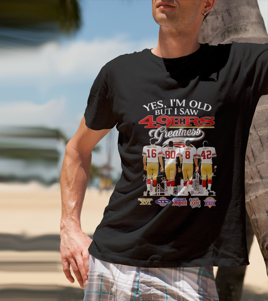 Yes I'm Old But I Saw 49ers Greatness Super Bowl Champions XX XVI XIX XXIV XXIX T-Shirt