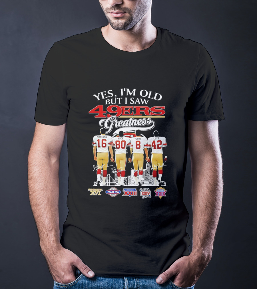 Yes I'm Old But I Saw 49ers Greatness Super Bowl Champions XX XVI XIX XXIV XXIX T-Shirt