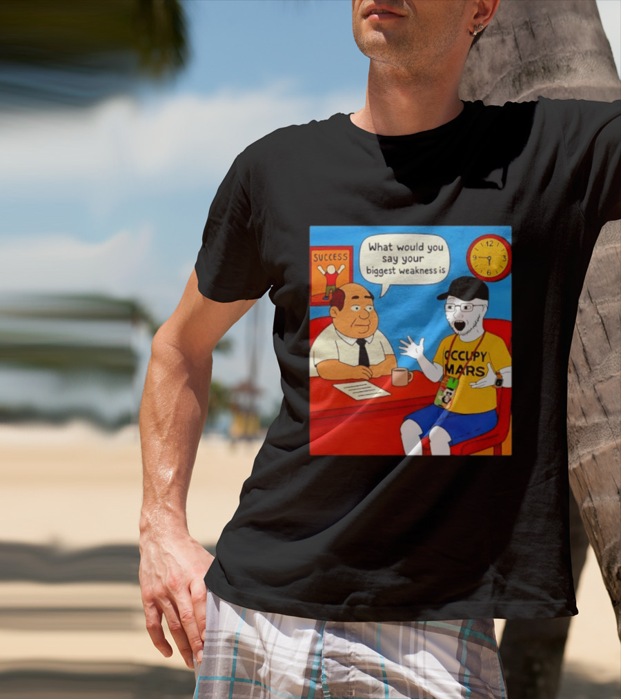 Occupy Mars What Would You Say Your Biggest Weakness Is Success T-Shirt