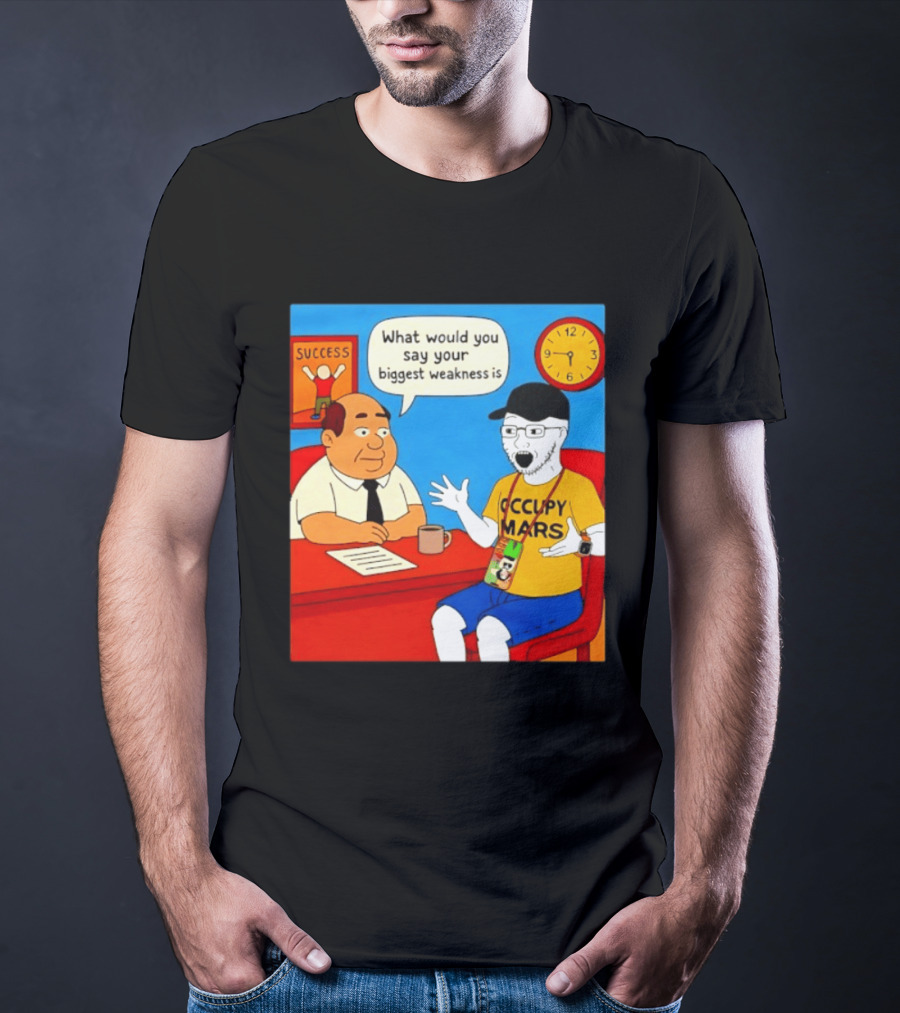 Occupy Mars What Would You Say Your Biggest Weakness Is Success T-Shirt