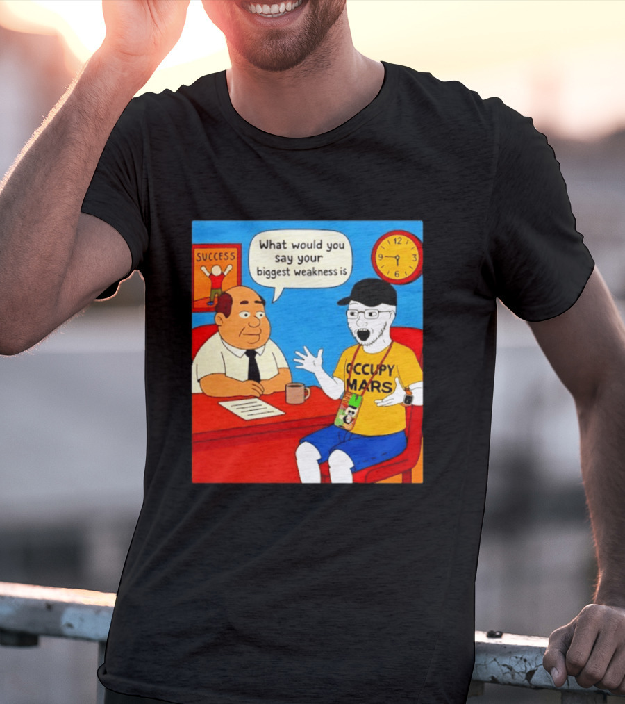 Occupy Mars What Would You Say Your Biggest Weakness Is Success T-Shirt