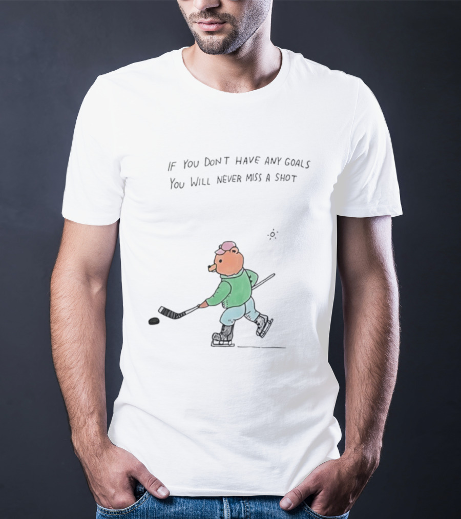 Bear Hockey If You Don't Have Any Goals You Will Never Miss A Shot T-Shirt
