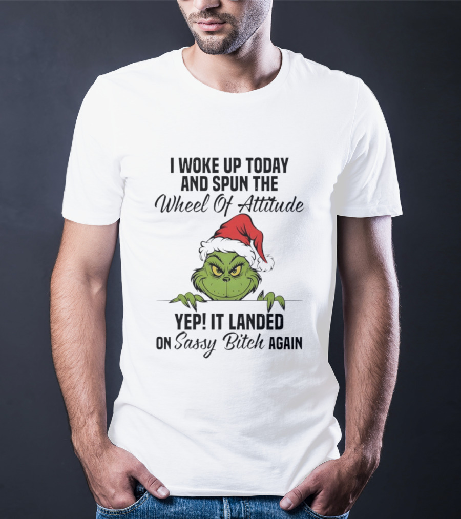 Grinch Christmas I Woke Up Today And Spun The Wheel Of Attitude Yep It Landed On Sassy Bitch Again T-Shirt