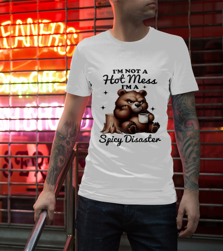 Bear I'm Not A Hot Mess I'm A Spicy Disaster Coffee Cute T-Shirt