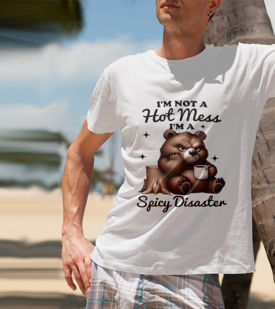 Bear I'm Not A Hot Mess I'm A Spicy Disaster Coffee Cute T-Shirt