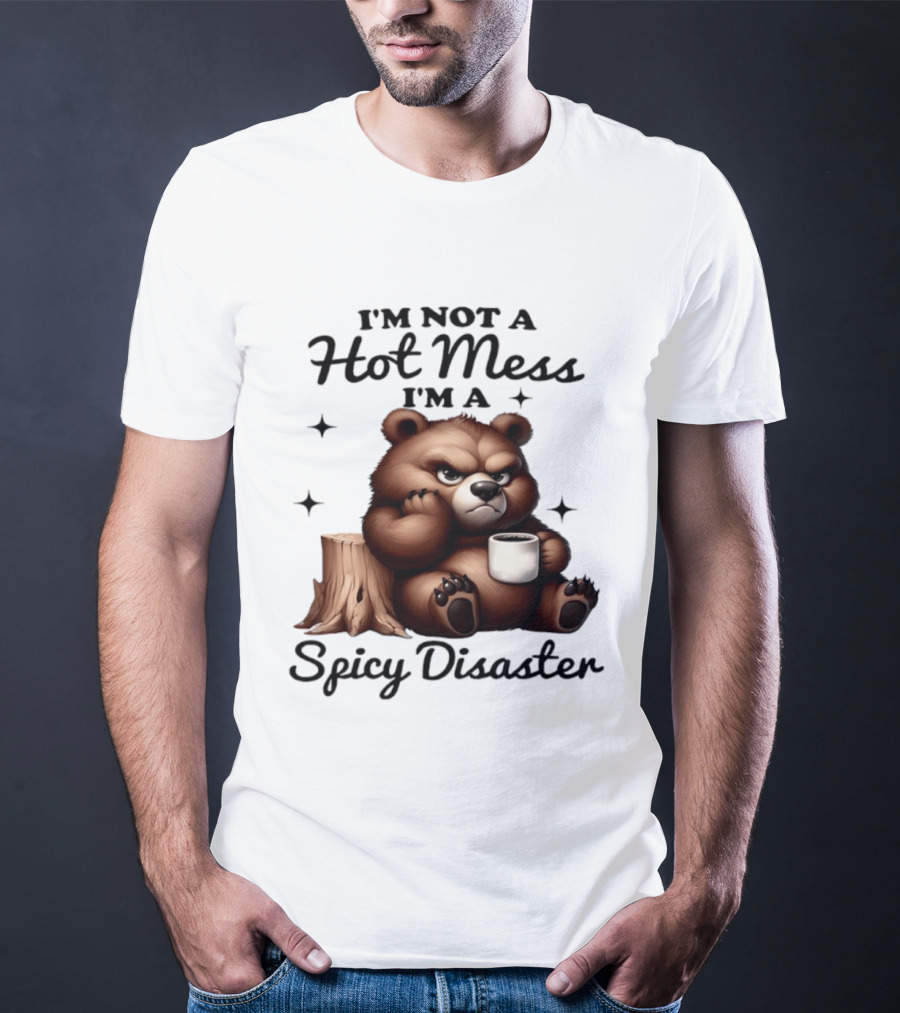 Bear I'm Not A Hot Mess I'm A Spicy Disaster Coffee Cute T-Shirt