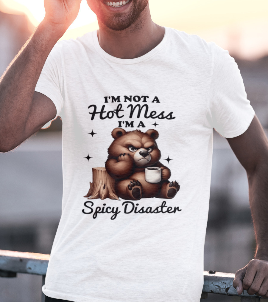 Bear I'm Not A Hot Mess I'm A Spicy Disaster Coffee Cute T-Shirt