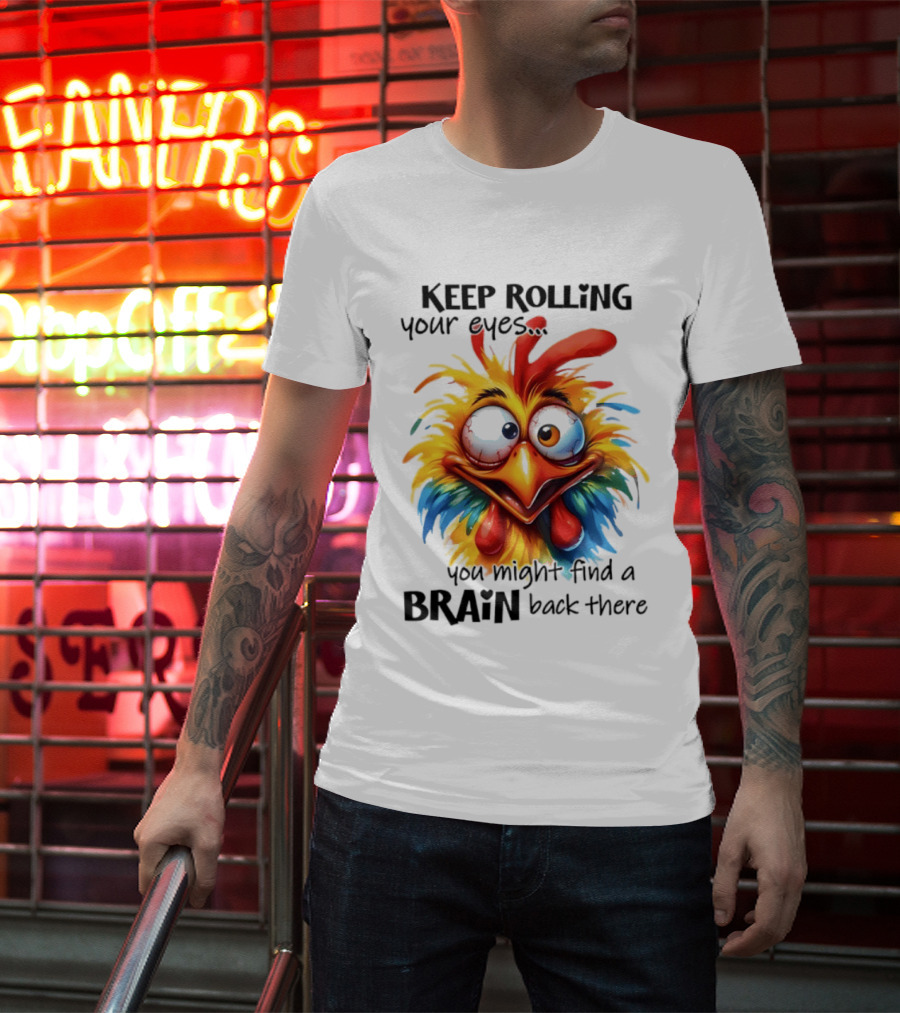 Keep Rolling Your Eyes Chicken Humor You Might Find A Brain Back There T-Shirt