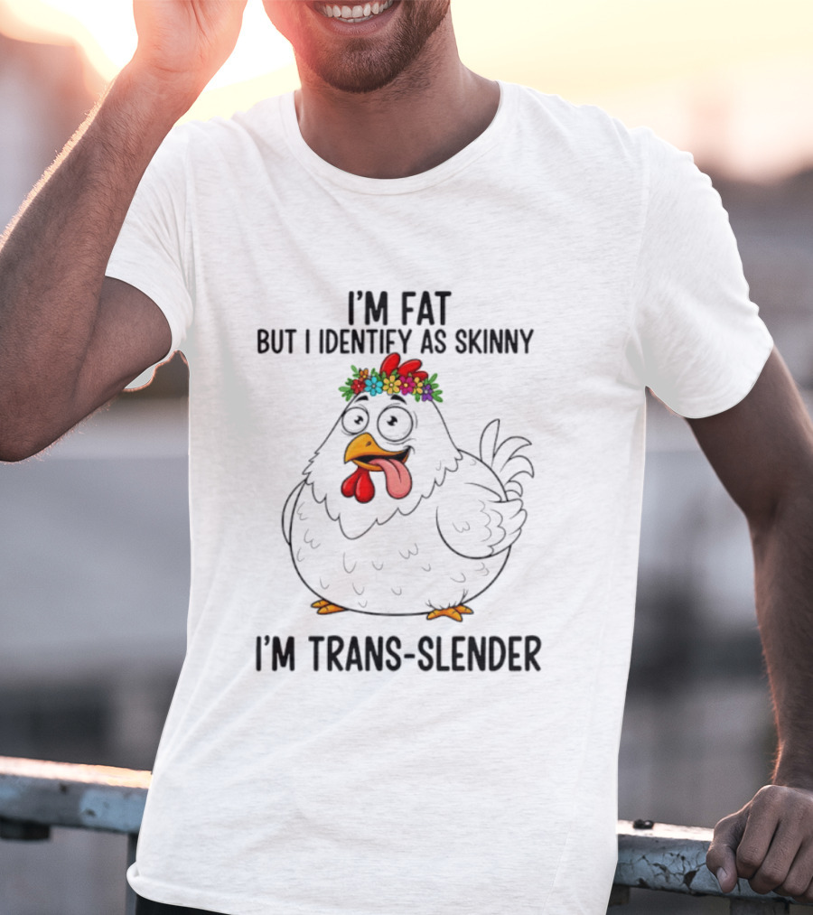 I'm Fat But I Identify As Skinny I'm Trans Slender Chicken Wearing Flower Crown T-Shirt
